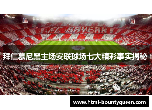 拜仁慕尼黑主场安联球场七大精彩事实揭秘 拜仁慕尼黑主场安联球场七大精彩事实揭秘