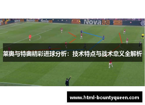 莱奥与特奥精彩进球分析：技术特点与战术意义全解析