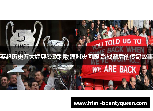 英超历史五大经典曼联利物浦对决回顾 激战背后的传奇故事 英超历史五大经典曼联利物浦对决回顾 激战背后的传奇故事