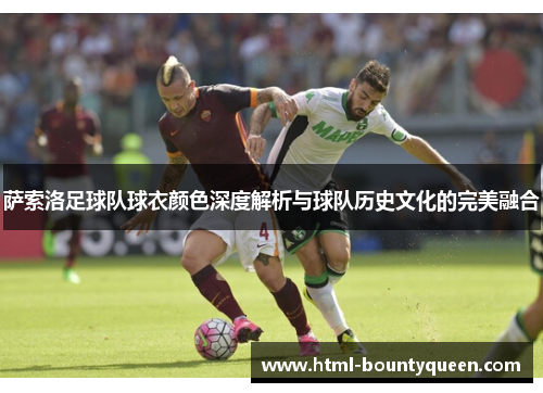 萨索洛足球队球衣颜色深度解析与球队历史文化的完美融合