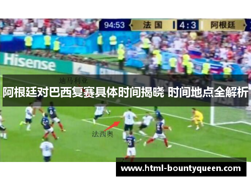 阿根廷对巴西复赛具体时间揭晓 时间地点全解析