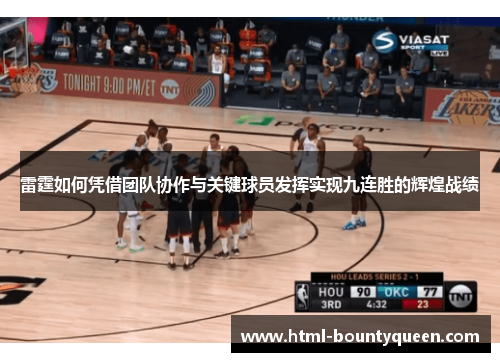 雷霆如何凭借团队协作与关键球员发挥实现九连胜的辉煌战绩